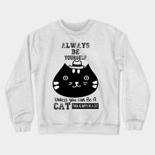 ALWAYS BE YOURSELF UNLESS YOU CAN BE A CAT Crewneck Sweatshirt